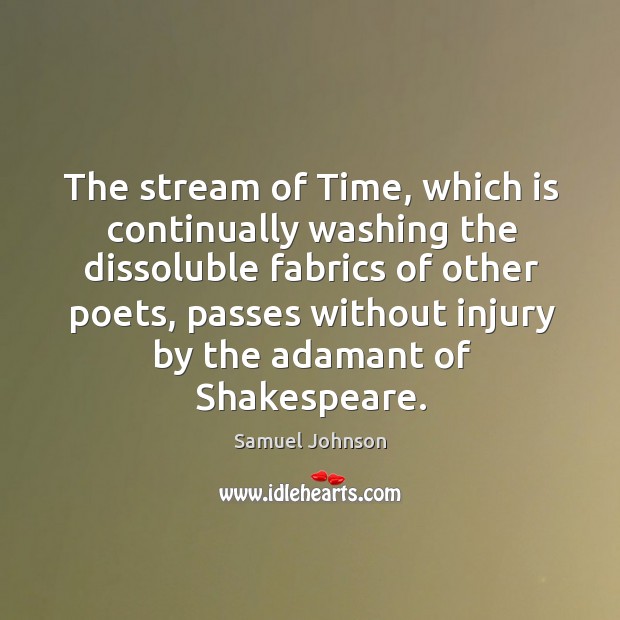 The stream of Time, which is continually washing the dissoluble fabrics of Image