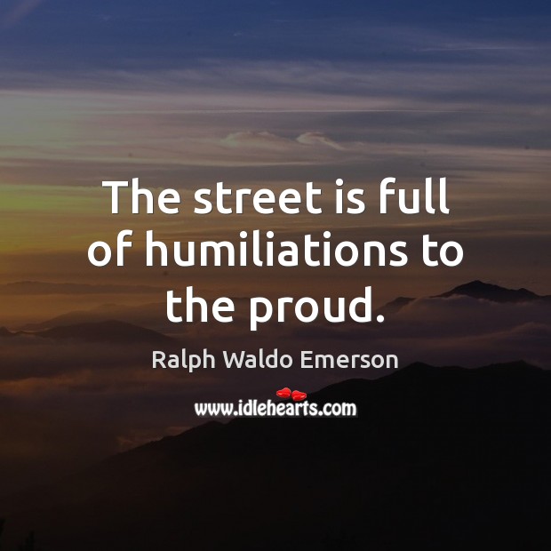 The street is full of humiliations to the proud. Image