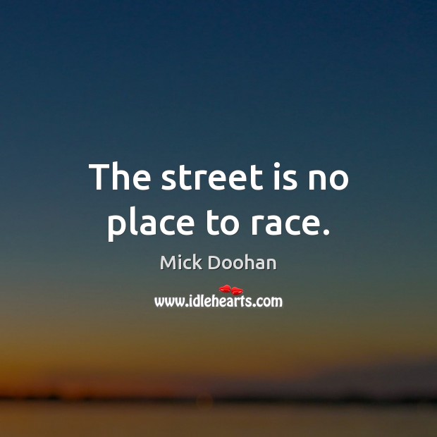 The street is no place to race. Image