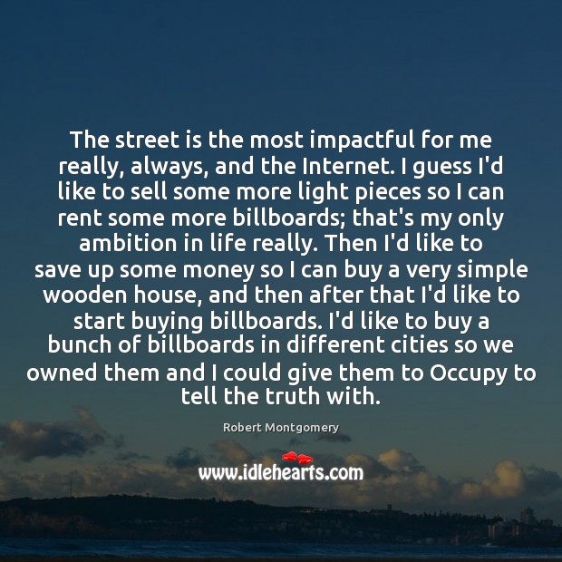 The street is the most impactful for me really, always, and the Robert Montgomery Picture Quote