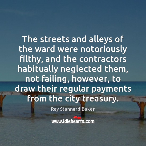 The streets and alleys of the ward were notoriously filthy, and the Ray Stannard Baker Picture Quote