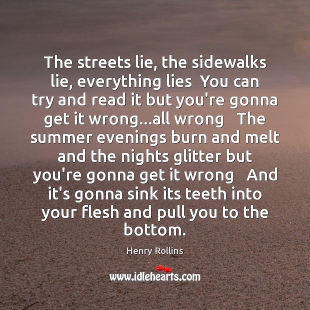 The streets lie, the sidewalks lie, everything lies  You can try and Lie Quotes Image
