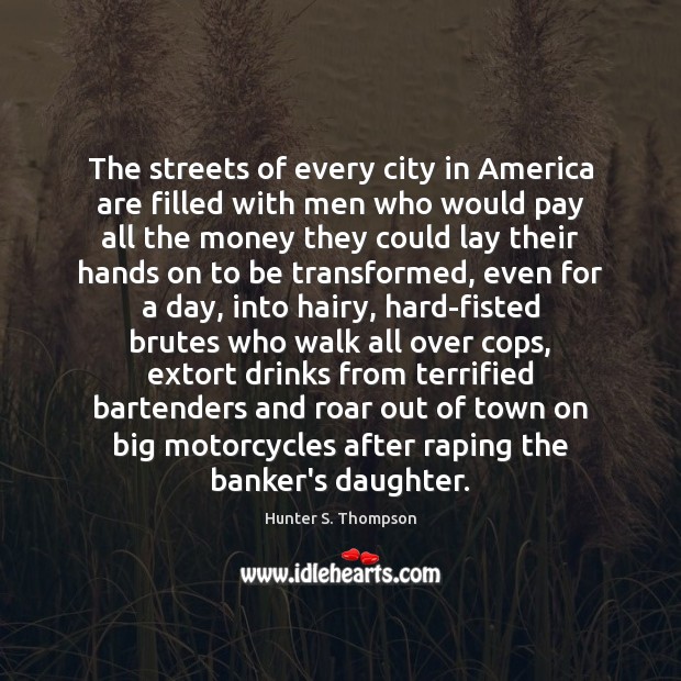 The streets of every city in America are filled with men who Hunter S. Thompson Picture Quote