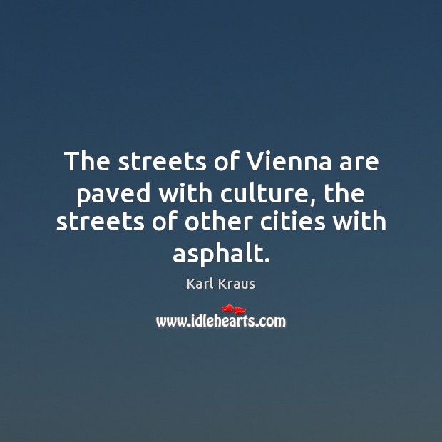 The streets of Vienna are paved with culture, the streets of other cities with asphalt. Karl Kraus Picture Quote