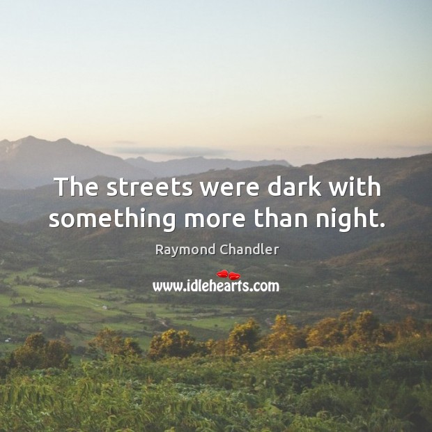 The streets were dark with something more than night. Raymond Chandler Picture Quote