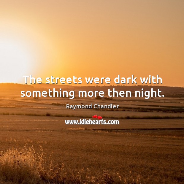 The streets were dark with something more then night. Raymond Chandler Picture Quote
