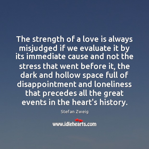 The strength of a love is always misjudged if we evaluate it Stefan Zweig Picture Quote
