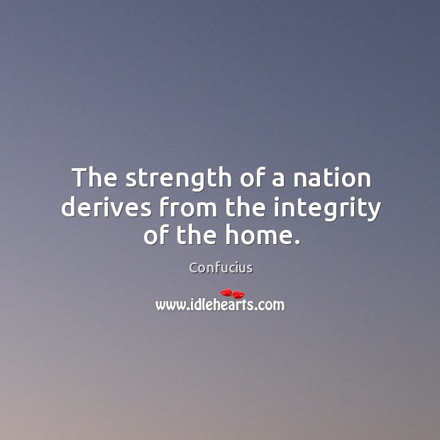 The strength of a nation derives from the integrity of the home. Image