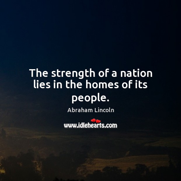The strength of a nation lies in the homes of its people. Image