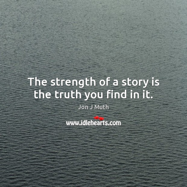 The strength of a story is the truth you find in it. Jon J Muth Picture Quote