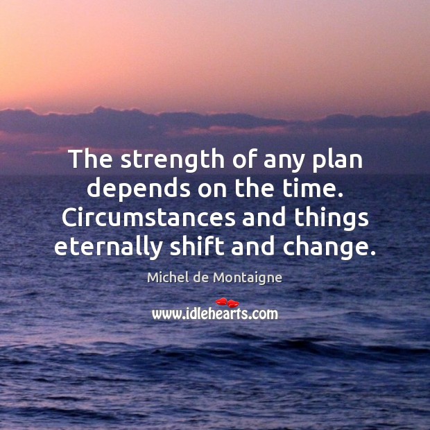 The strength of any plan depends on the time. Circumstances and things Image