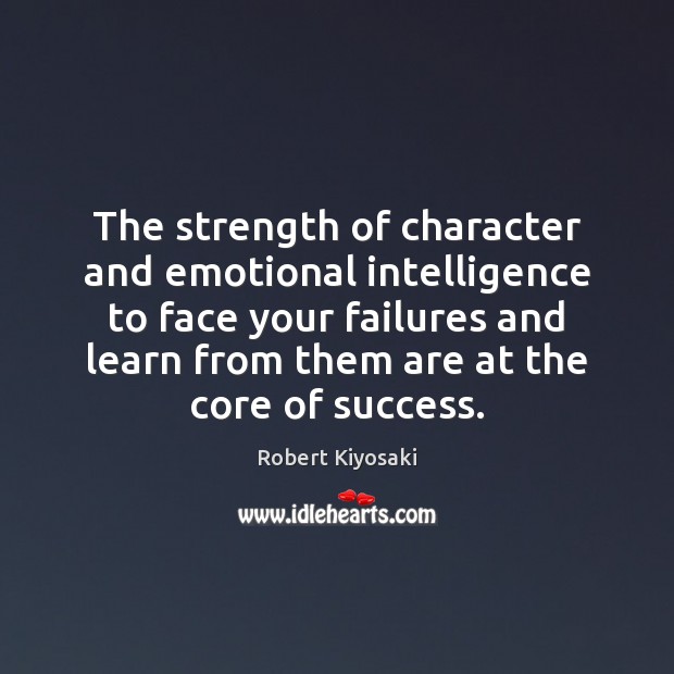 The strength of character and emotional intelligence to face your failures and 