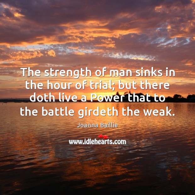The strength of man sinks in the hour of trial; but there Joanna Baillie Picture Quote