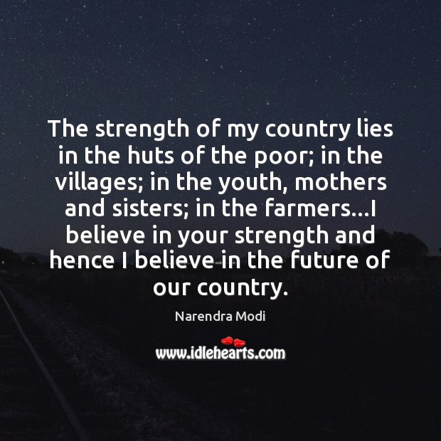 The strength of my country lies in the huts of the poor; Narendra Modi Picture Quote
