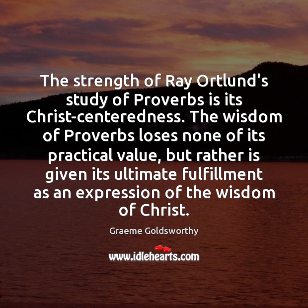 The strength of Ray Ortlund’s study of Proverbs is its Christ-centeredness. The Graeme Goldsworthy Picture Quote
