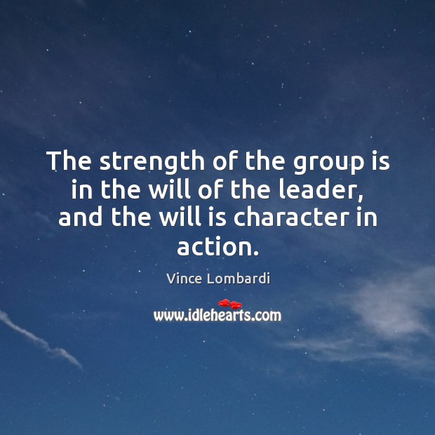 The strength of the group is in the will of the leader, Vince Lombardi Picture Quote