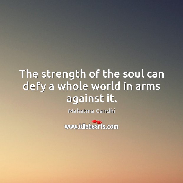 The strength of the soul can defy a whole world in arms against it. Image