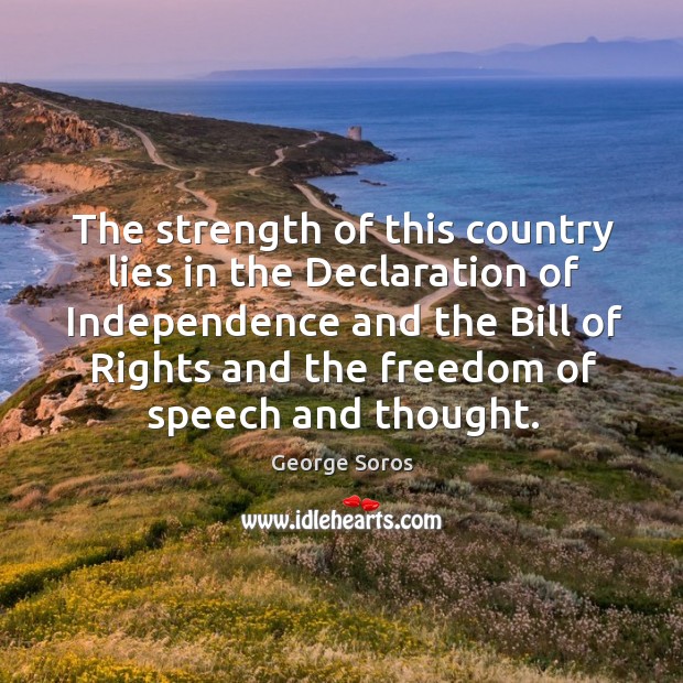 The strength of this country lies in the Declaration of Independence and George Soros Picture Quote