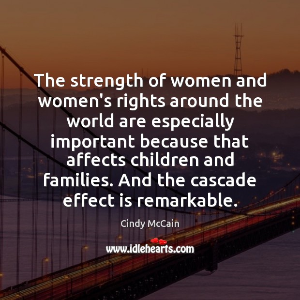 The strength of women and women’s rights around the world are especially Cindy McCain Picture Quote