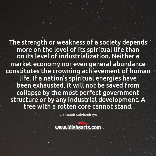 The strength or weakness of a society depends more on the level Aleksandr Solzhenitsyn Picture Quote