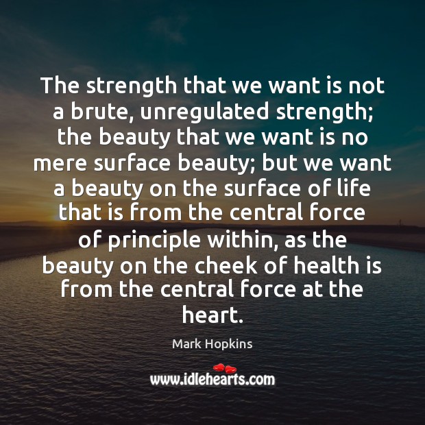 The strength that we want is not a brute, unregulated strength; the Mark Hopkins Picture Quote