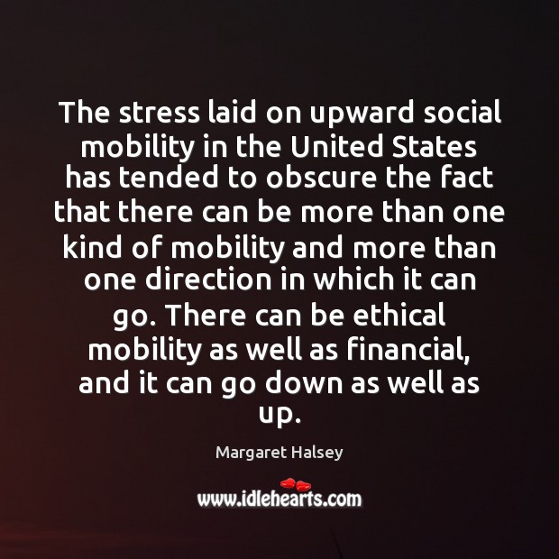 The stress laid on upward social mobility in the United States has Margaret Halsey Picture Quote