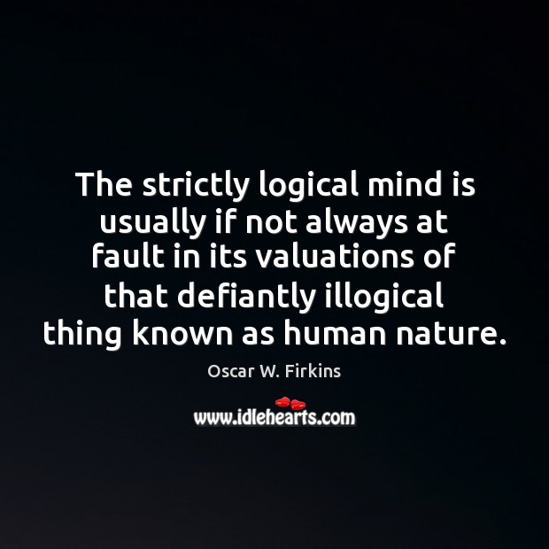 The strictly logical mind is usually if not always at fault in Oscar W. Firkins Picture Quote