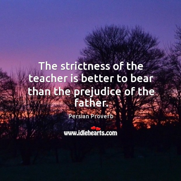 The strictness of the teacher is better to bear than the prejudice of the father. Persian Proverbs Image