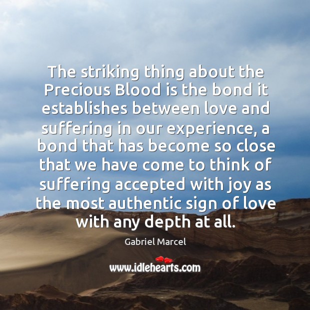 The striking thing about the precious blood is the bond it establishes between love and Gabriel Marcel Picture Quote
