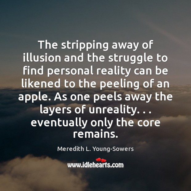 The stripping away of illusion and the struggle to find personal reality Meredith L. Young-Sowers Picture Quote