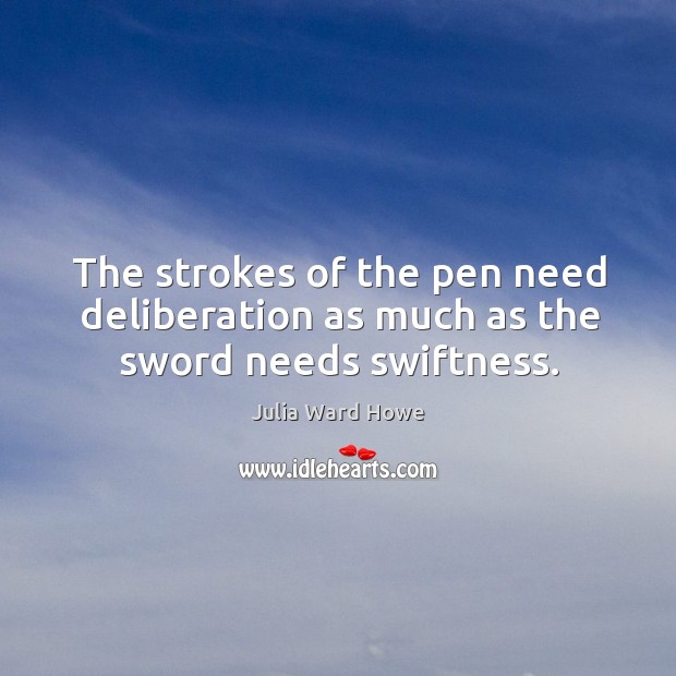 The strokes of the pen need deliberation as much as the sword needs swiftness. Image