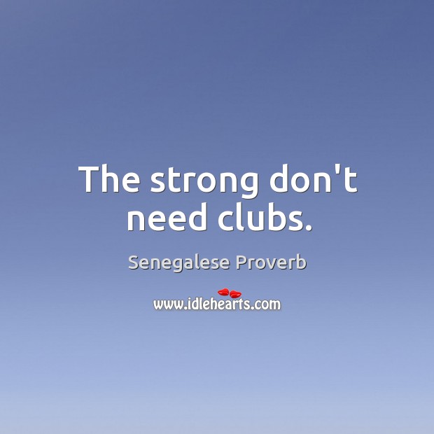 The strong don’t need clubs. Senegalese Proverbs Image
