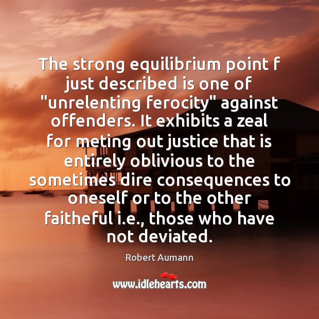 The strong equilibrium point f just described is one of “unrelenting ferocity” Robert Aumann Picture Quote