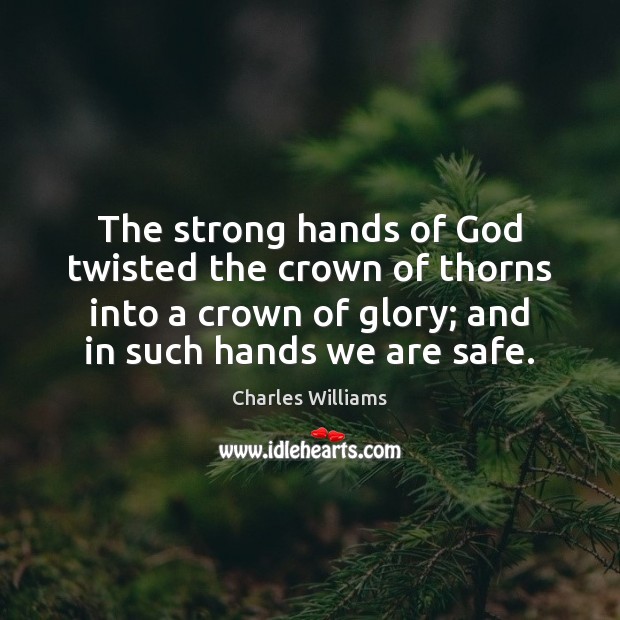 The strong hands of God twisted the crown of thorns into a Charles Williams Picture Quote