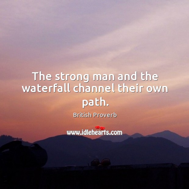 The strong man and the waterfall channel their own path. British Proverbs Image