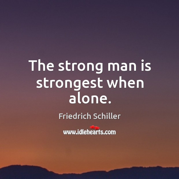 The strong man is strongest when alone. Friedrich Schiller Picture Quote