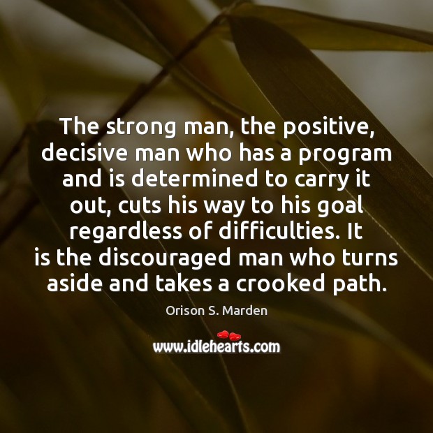 The strong man, the positive, decisive man who has a program and Orison S. Marden Picture Quote