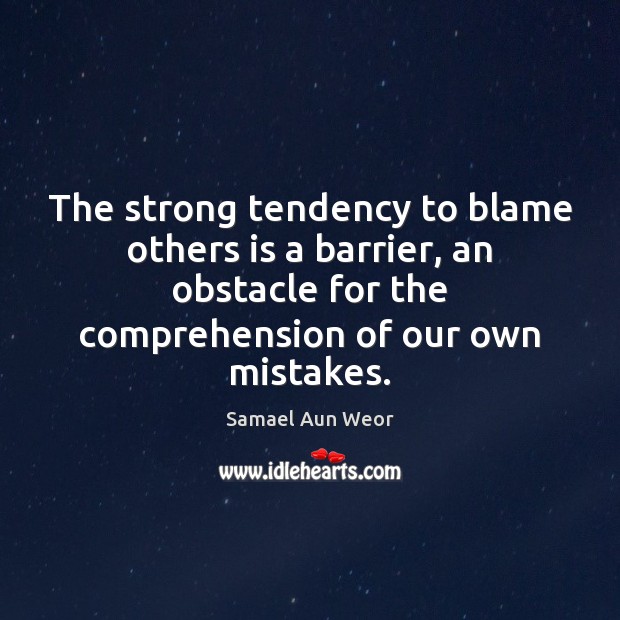 The strong tendency to blame others is a barrier, an obstacle for Samael Aun Weor Picture Quote