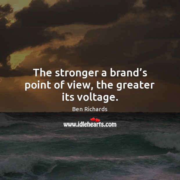 The stronger a brand’s point of view, the greater its voltage. Ben Richards Picture Quote