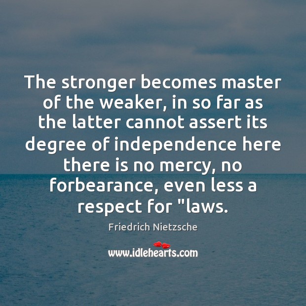 The stronger becomes master of the weaker, in so far as the Friedrich Nietzsche Picture Quote
