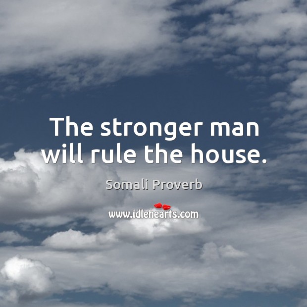 The stronger man will rule the house. Somali Proverbs Image