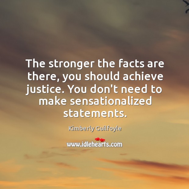 The stronger the facts are there, you should achieve justice. You don’t Kimberly Guilfoyle Picture Quote