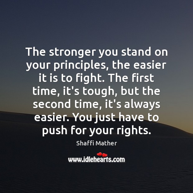The stronger you stand on your principles, the easier it is to Shaffi Mather Picture Quote