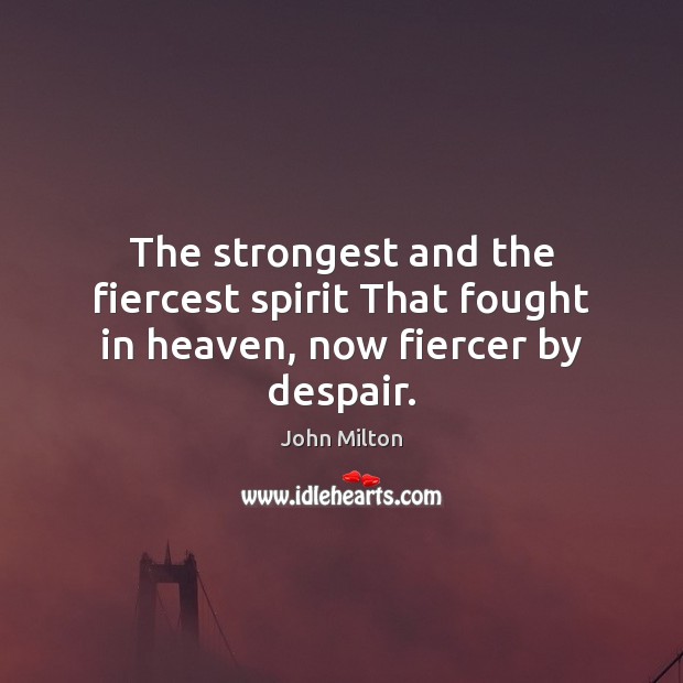 The strongest and the fiercest spirit That fought in heaven, now fiercer by despair. Image