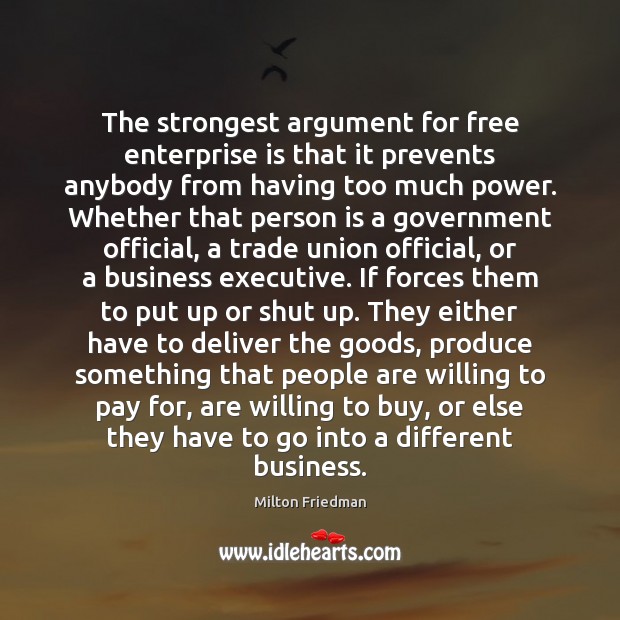The strongest argument for free enterprise is that it prevents anybody from Milton Friedman Picture Quote