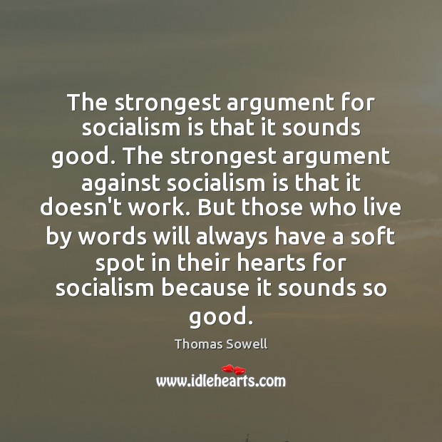 The strongest argument for socialism is that it sounds good. The strongest Thomas Sowell Picture Quote