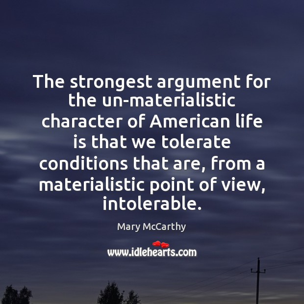 The strongest argument for the un-materialistic character of American life is that Mary McCarthy Picture Quote
