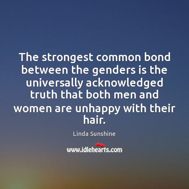 The strongest common bond between the genders is the universally acknowledged truth Linda Sunshine Picture Quote