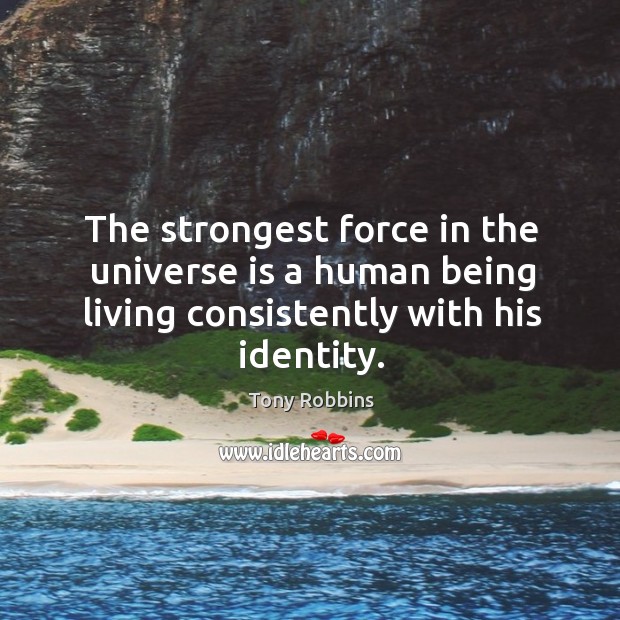 The strongest force in the universe is a human being living consistently Tony Robbins Picture Quote