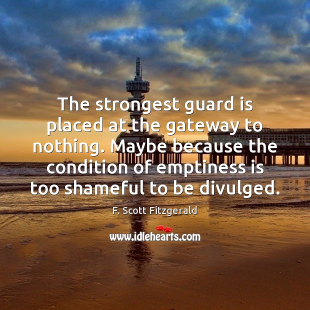 The strongest guard is placed at the gateway to nothing. Maybe because F. Scott Fitzgerald Picture Quote